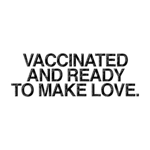 VACCINATED AND READY TO MAKE LOVE TEE